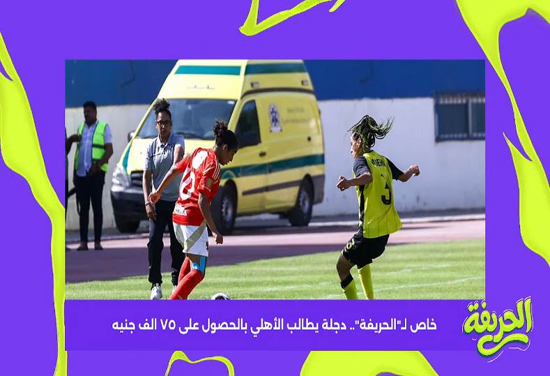 وادي دجلة يطالب الأهلي بـ 75 الف جنيه بسبب حبيبة عصام.